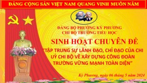 CHI BỘ TRƯỜNG TIỂU HỌC KỲ PHƯƠNG  TỔ CHỨC THÀNH CÔNG SINH HOẠT CHUYÊN ĐỀ THÁNG 5 NĂM 2024